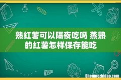 熟红薯可以隔夜吃吗 蒸熟的红薯怎样保存能吃