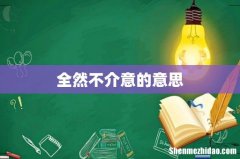 全然不介意的意思