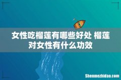 女性吃榴莲有哪些好处 榴莲对女性有什么功效
