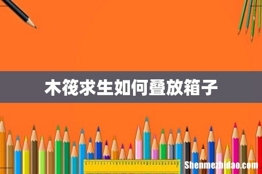 木筏求生如何叠放箱子