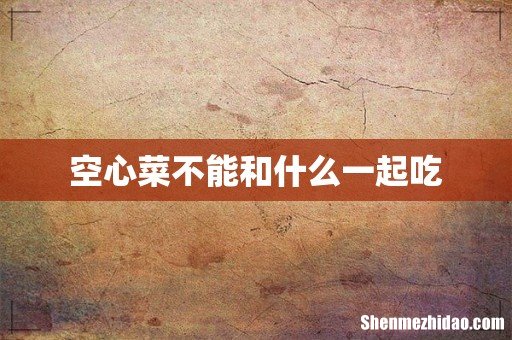 空心菜不能和什么一起吃