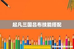 起凡三国吕布技能搭配