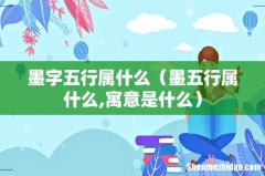 墨五行属什么,寓意是什么 墨字五行属什么