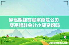 穿高跟鞋前脚掌疼怎么办 穿高跟鞋会让小腿变粗吗