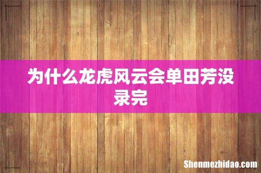 为什么龙虎风云会单田芳没录完