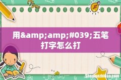 用&amp;#039;五笔打字怎么打