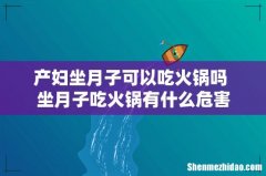 产妇坐月子可以吃火锅吗 坐月子吃火锅有什么危害