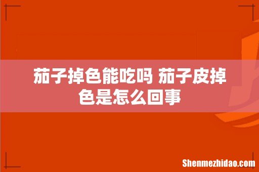 茄子掉色能吃吗 茄子皮掉色是怎么回事