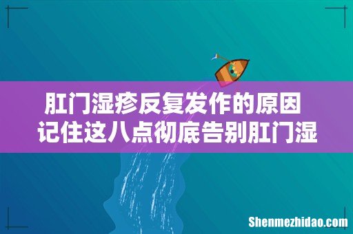 肛门湿疹反复发作的原因 记住这八点彻底告别肛门湿疹