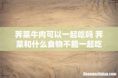 荠菜牛肉可以一起吃吗 荠菜和什么食物不能一起吃