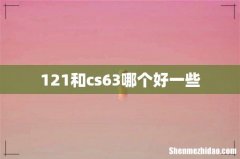 121和cs63哪个好一些