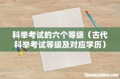 古代科举考试等级及对应学历 科举考试的六个等级