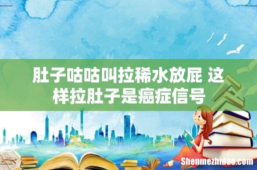 肚子咕咕叫拉稀水放屁 这样拉肚子是癌症信号