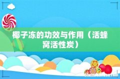 活蜂窝活性炭 椰子冻的功效与作用