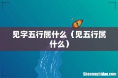 见五行属什么 见字五行属什么