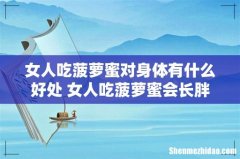 女人吃菠萝蜜对身体有什么好处 女人吃菠萝蜜会长胖吗