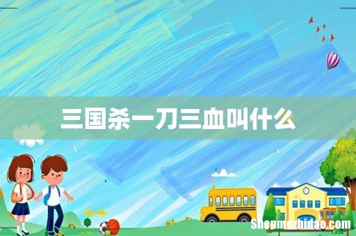 三国杀一刀三血叫什么