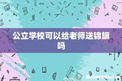 公立学校可以给老师送锦旗吗