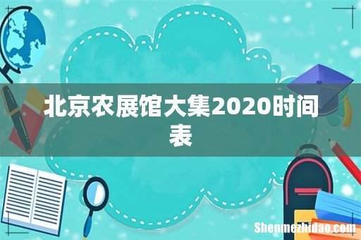 北京农展馆大集2020时间表