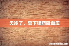 天冷了，忌下猛药降血压