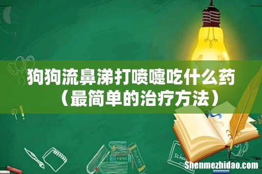 最简单的治疗方法 狗狗流鼻涕打喷嚏吃什么药