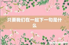 只要我们在一起下一句是什么