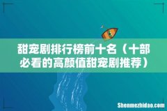 十部必看的高颜值甜宠剧推荐 甜宠剧排行榜前十名