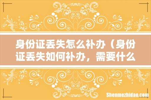 身份证丢失如何补办,需要什么资料 身份证丢失怎么补办