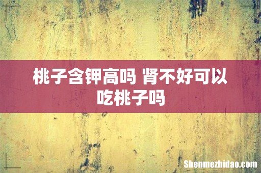 桃子含钾高吗 肾不好可以吃桃子吗