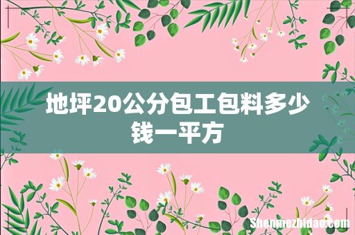 地坪20公分包工包料多少钱一平方