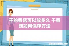 干的香菇可以放多久 干香菇如何保存方法