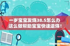 一岁宝宝发烧38.5怎么办 这么做帮助宝宝快速退烧！