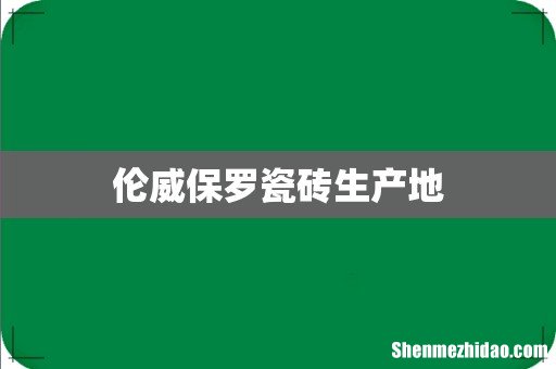 伦威保罗瓷砖生产地