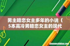 5本高冷男暗恋女主的现代甜文 男主暗恋女主多年的小说