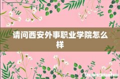 请问西安外事职业学院怎么样