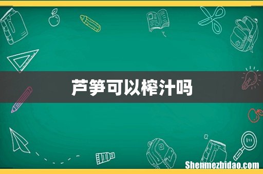 芦笋可以榨汁吗