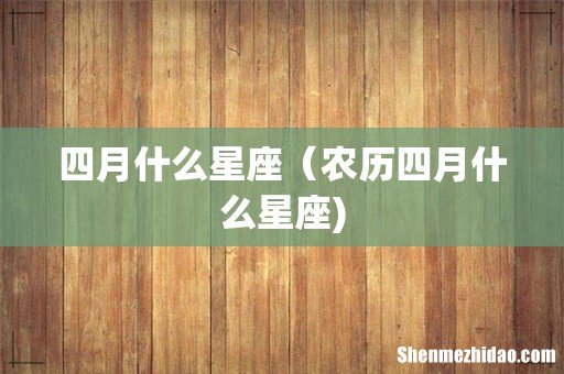 四月什么星座(农历四月什么星座)
