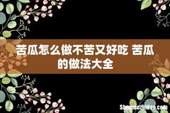 苦瓜怎么做不苦又好吃 苦瓜的做法大全