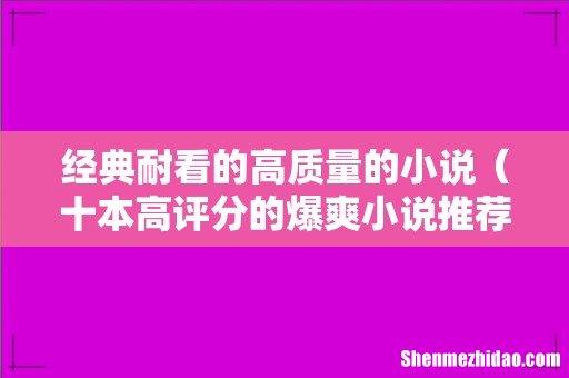 十本高评分的爆爽小说推荐 经典耐看的高质量的小说