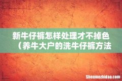 养牛大户的洗牛仔裤方法 新牛仔裤怎样处理才不掉色