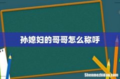 孙媳妇的哥哥怎么称呼