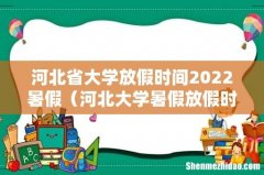 河北大学暑假放假时间 河北省大学放假时间2022暑假