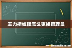 王力指纹锁怎么更换管理员