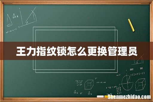 王力指纹锁怎么更换管理员