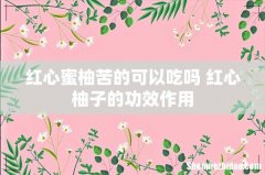 红心蜜柚苦的可以吃吗 红心柚子的功效作用