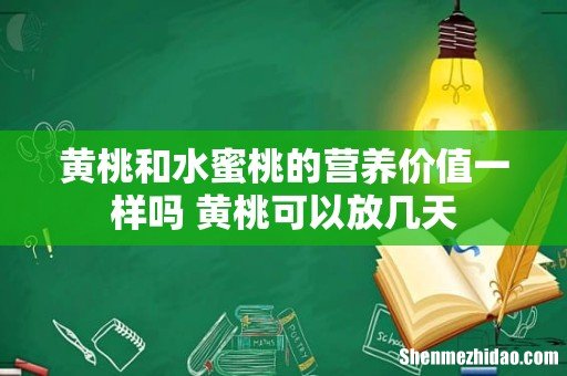 黄桃和水蜜桃的营养价值一样吗 黄桃可以放几天