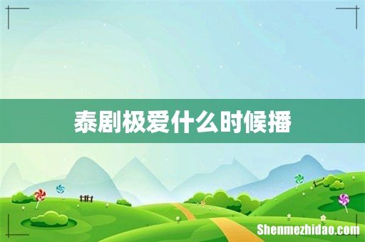 泰剧极爱什么时候播