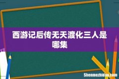 西游记后传无天渡化三人是哪集