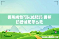 香蕉奶昔可以减肥吗 香蕉奶昔减肥怎么吃