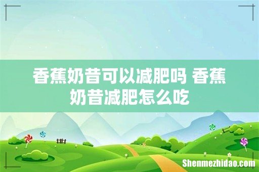 香蕉奶昔可以减肥吗 香蕉奶昔减肥怎么吃